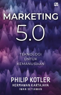 Image of Marketing 5.0 : Teknologi Untuk Kemanusiaan