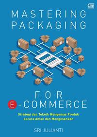 Image of Mastering Packaging For E-Commerce: Strategi dan Teknik Mengemas Produk secara Aman dan Mengesankan
