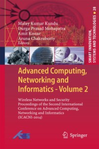 Image of Advanced Computing, Networking and Informatics - Volume 2 ; SMART INNOVATION, SYSTEMS AND TECHNOLOGIES Wireless Networks and Security Proceedings of the Second International Conference on Advanced Computing, Networking and Informatics (ICACNI-2014)