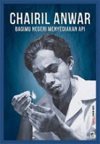 Image of Chairil Anwar Bagimu Negeri Menyediakan Api