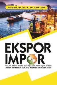 Image of Ekspor Impor : Teori dan Praktikum Kegiatan Ekspor Impor untuk Praktisi Logistik dan Bisnis