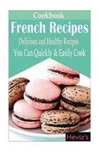 Image of French Recipes: Delicious and Healthy Recipes You Can Quickly & Easily Cook