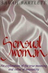 Image of Sensual Woman ; An Exploration of the true Meaning and Value of Sensuality