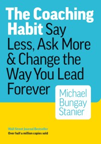 Image of The Coaching Habit Say Less, Ask More & Change the Way You Lead Forever