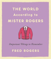 Image of The World According to Mister Rogers: Important Things to Remember