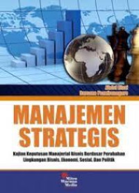 Image of Manajemen Strategis : Kajian Keputusan Manajerial Bisnis Berdasar Perubahan Lingkungan Bisnis, Ekonomi, Sosial, Dan Politik