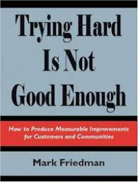 Image of Trying Hard is Not Good Enough: How to Produce Measurable Improvements for Customers and Communities